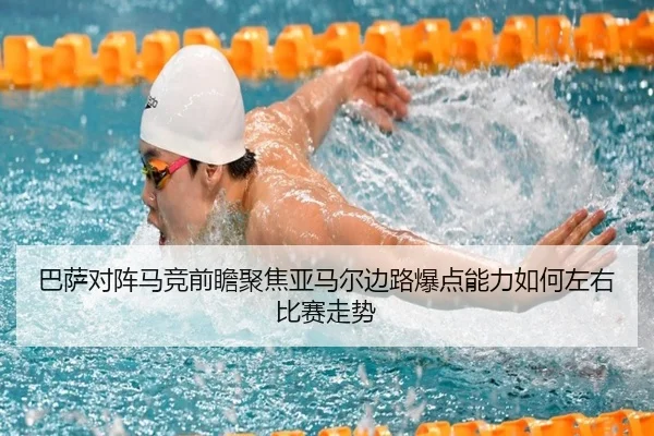 巴萨对阵马竞前瞻聚焦亚马尔边路爆点能力如何左右比赛走势