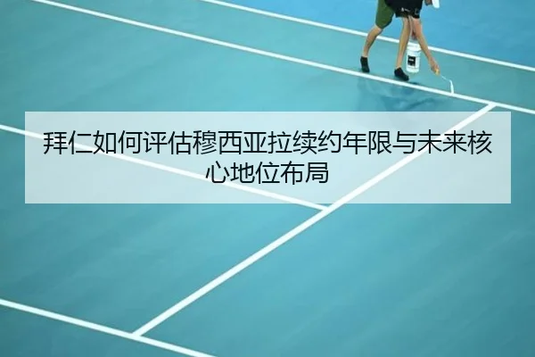 拜仁如何评估穆西亚拉续约年限与未来核心地位布局