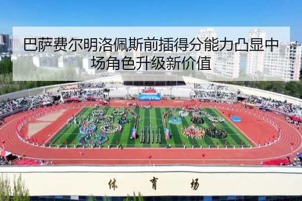 巴萨费尔明洛佩斯前插得分能力凸显中场角色升级新价值